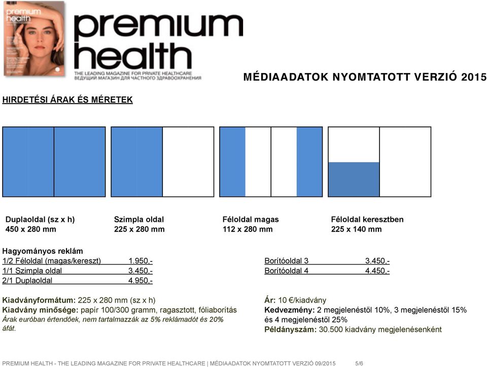 950,- Kiadványformátum: 225 x 280 mm (sz x h) Kiadvány minősége: papír 100/300 gramm, ragasztott, fóliaborítás Árak euróban értendőek, nem tartalmazzák az 5% reklámadót és 20%