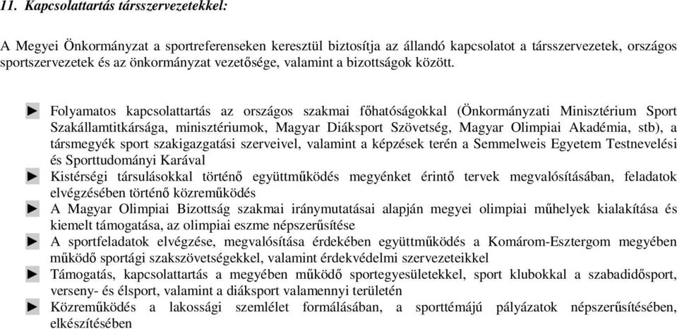 Folyamatos kapcsolattartás az országos szakmai fıhatóságokkal (Önkormányzati Minisztérium Sport Szakállamtitkársága, minisztériumok, Magyar Diáksport Szövetség, Magyar Olimpiai Akadémia, stb), a