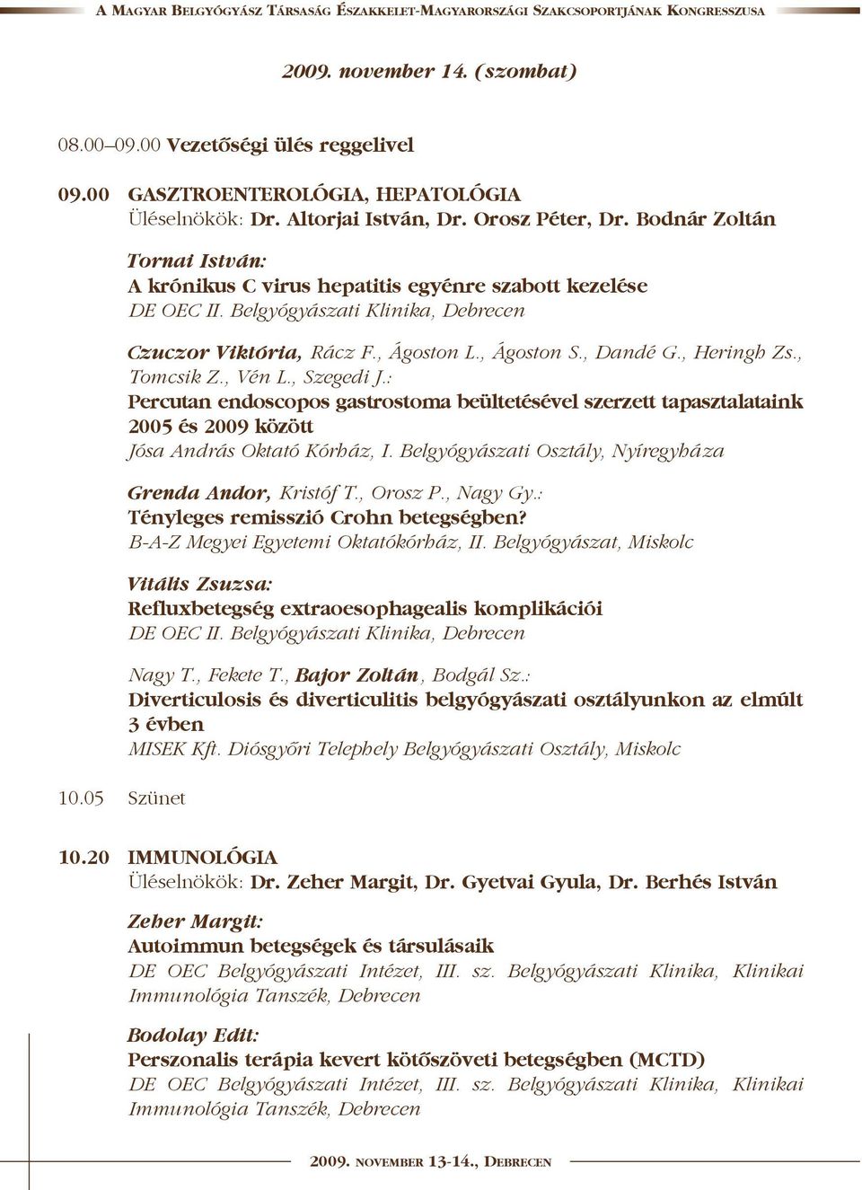 , Tomcsik Z., Vén L., Szegedi J.: Percutan endoscopos gastrostoma beültetésével szerzett tapasztalataink 2005 és 2009 között Jósa András Oktató Kórház, I.