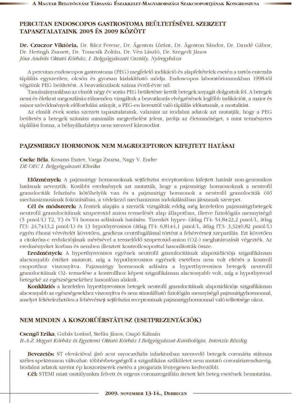 Belgyógyászati Osztály, Nyíregyháza A percutan endoscopos gastrostoma (PEG) megfelelõ indikáció és alapfeltételek esetén a tartós enteralis táplálás egyszerûen, olcsón és gyorsan kialakítható módja.