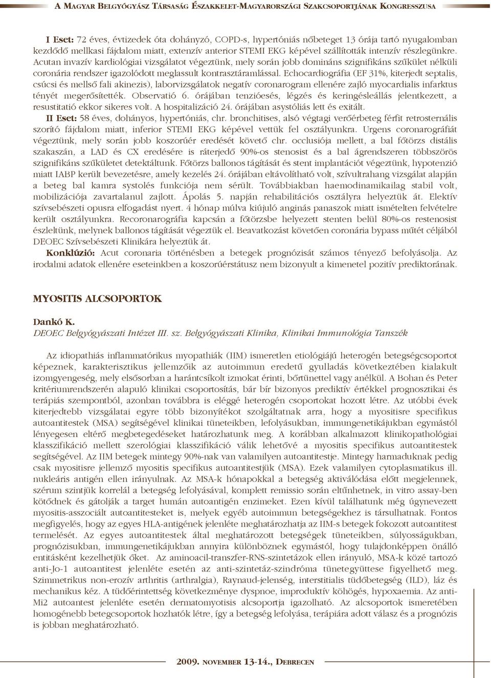 Echocardiográfia (EF 31%, kiterjedt septalis, csúcsi és mellsõ fali akinezis), laborvizsgálatok negatív coronarogram ellenére zajló myocardialis infarktus tényét megerõsítették. Observatió 6.