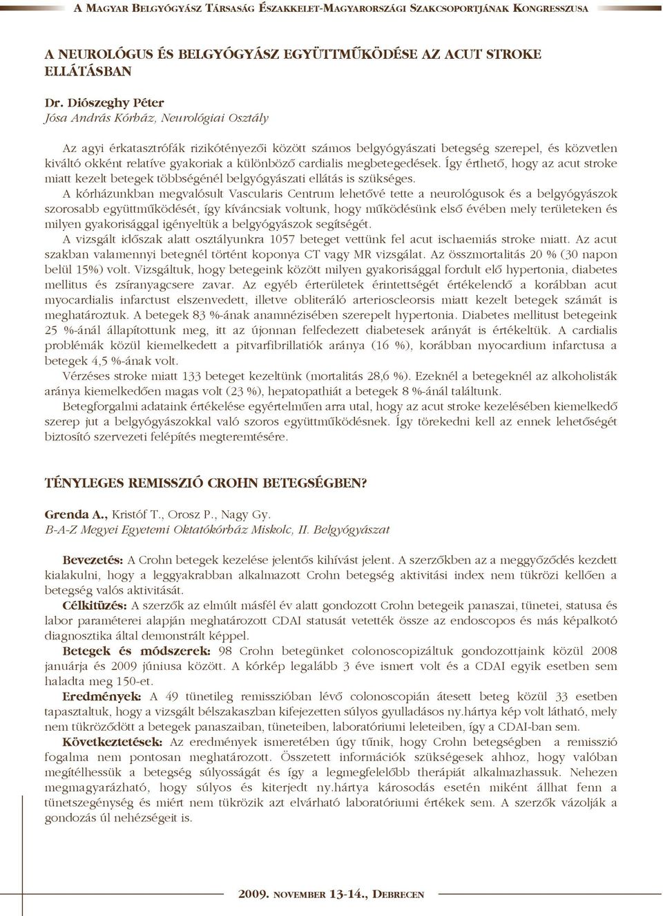 különbözõ cardialis megbetegedések. Így érthetõ, hogy az acut stroke miatt kezelt betegek többségénél belgyógyászati ellátás is szükséges.