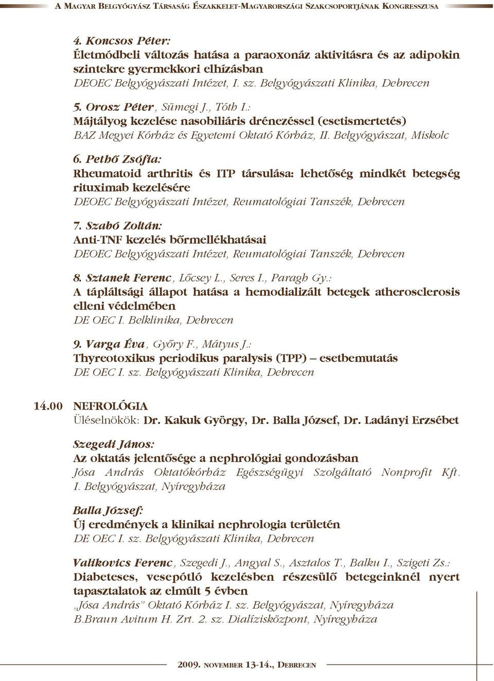 Pethõ Zsófia: Rheumatoid arthritis és ITP társulása: lehetõség mindkét betegség rituximab kezelésére DEOEC Belgyógyászati Intézet, Reumatológiai Tanszék, Debrecen 7.