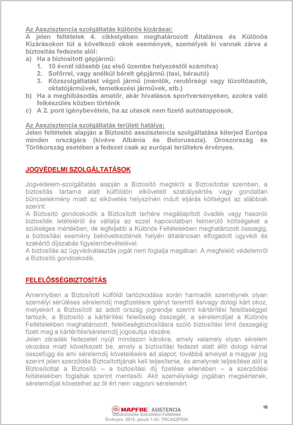 10 évnél idősebb (az első üzembe helyezéstől számítva) 2. Sofőrrel, vagy anélkül bérelt gépjármű (taxi, bérautó) 3.