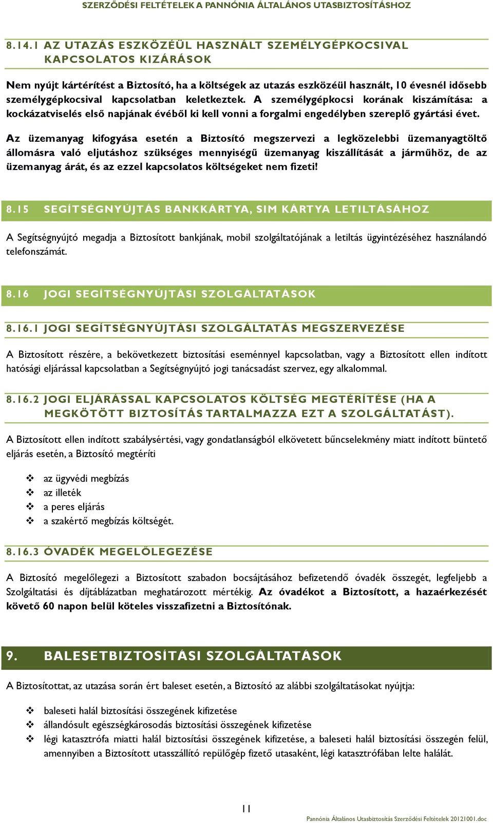 Az üzemanyag kifogyása esetén a Biztosító megszervezi a legközelebbi üzemanyagtöltő állomásra való eljutáshoz szükséges mennyiségű üzemanyag kiszállítását a járműhöz, de az üzemanyag árát, és az