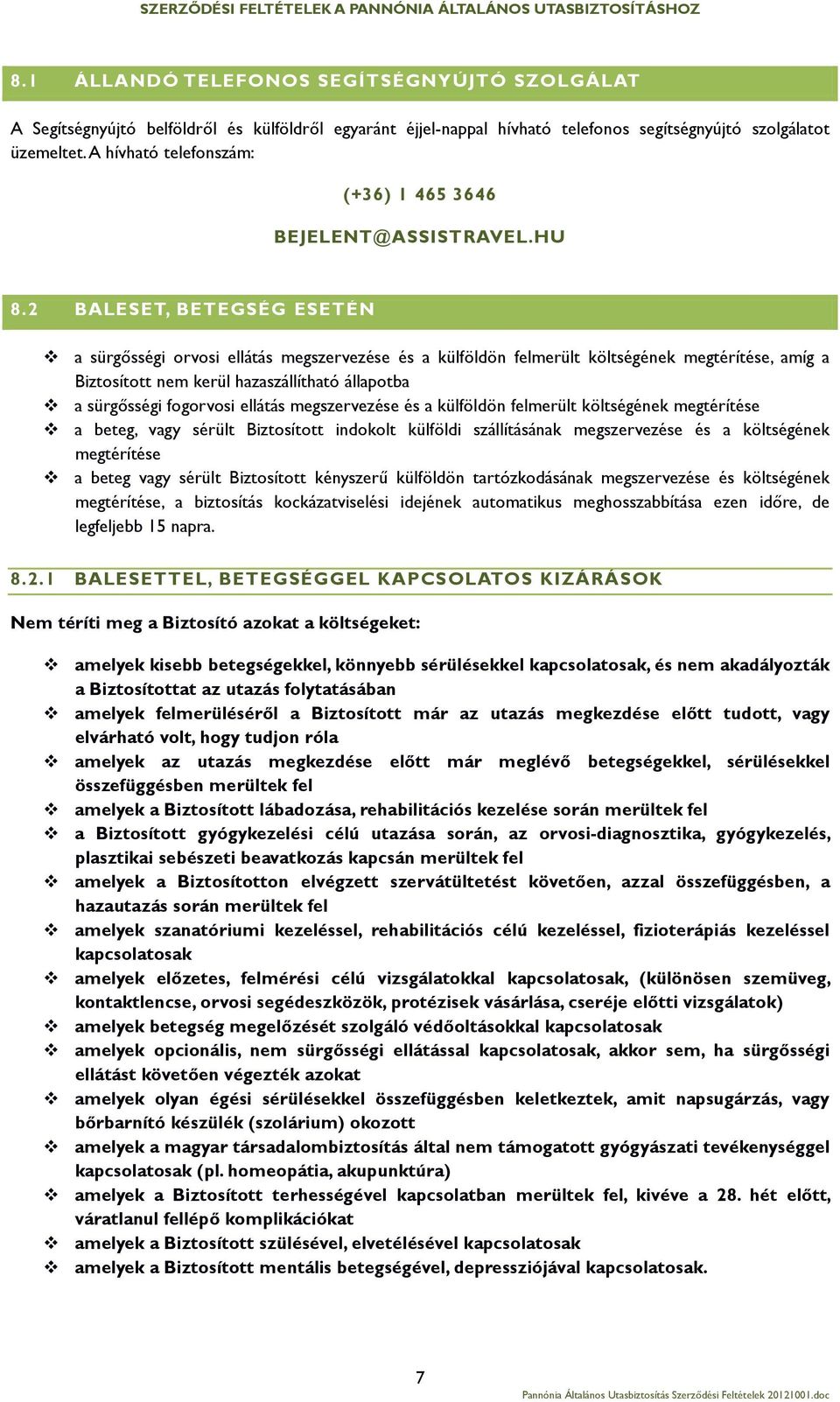 2 BALESET, BETEGSÉG ESETÉN a sürgősségi orvosi ellátás megszervezése és a külföldön felmerült költségének megtérítése, amíg a Biztosított nem kerül hazaszállítható állapotba a sürgősségi fogorvosi