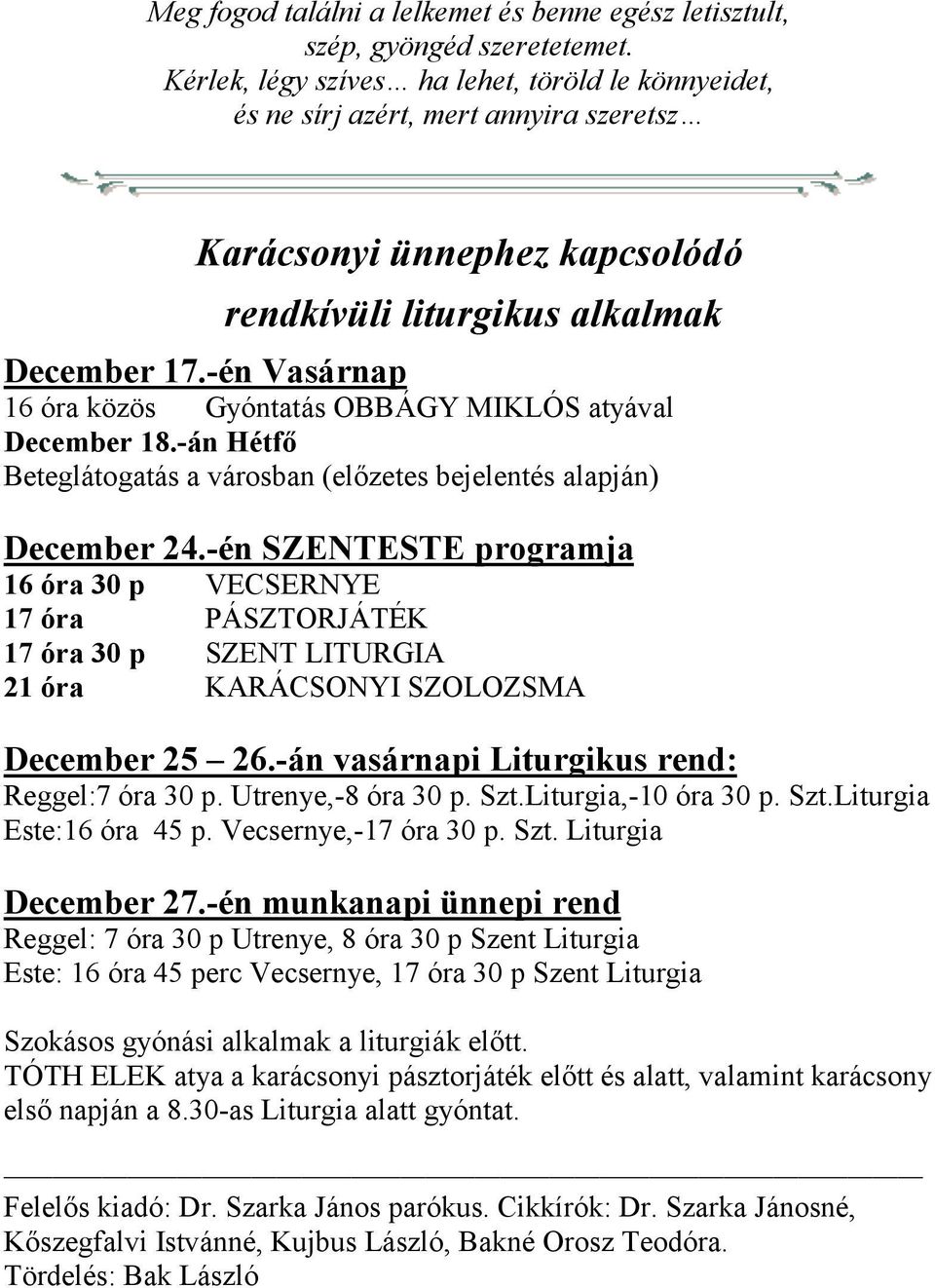 -én Vasárnap 16 óra közös Gyóntatás OBBÁGY MIKLÓS atyával December 18.-án Hétfő Beteglátogatás a városban (előzetes bejelentés alapján) December 24.