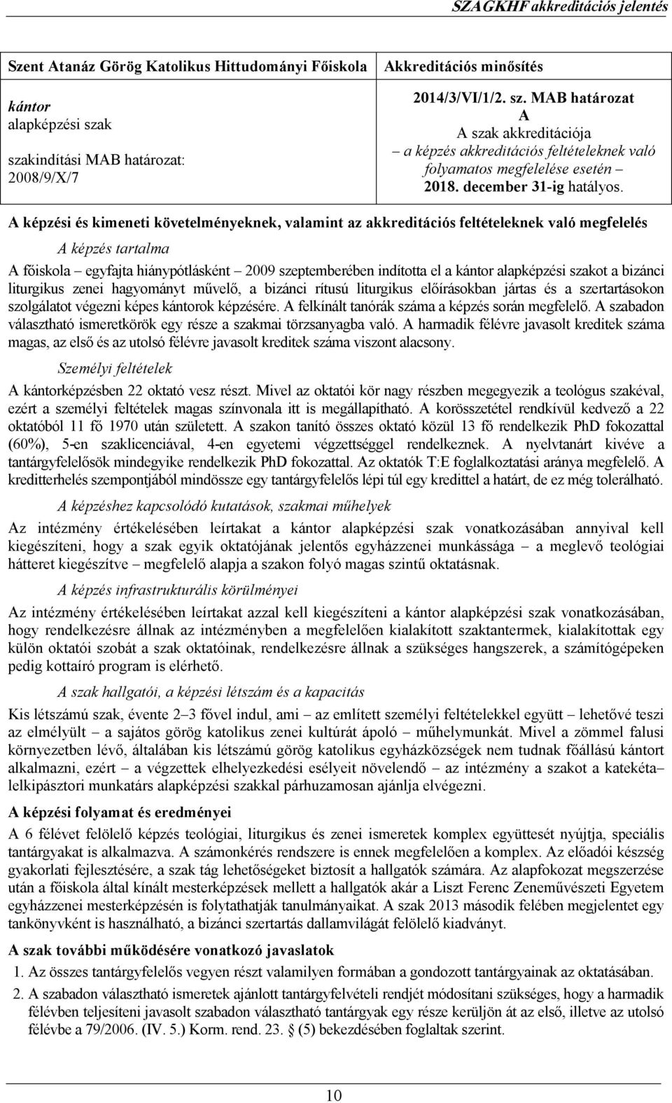 A képzési és kimeneti követelményeknek, valamint az akkreditációs feltételeknek való megfelelés A képzés tartalma A fıiskola egyfajta hiánypótlásként 2009 szeptemberében indította el a kántor