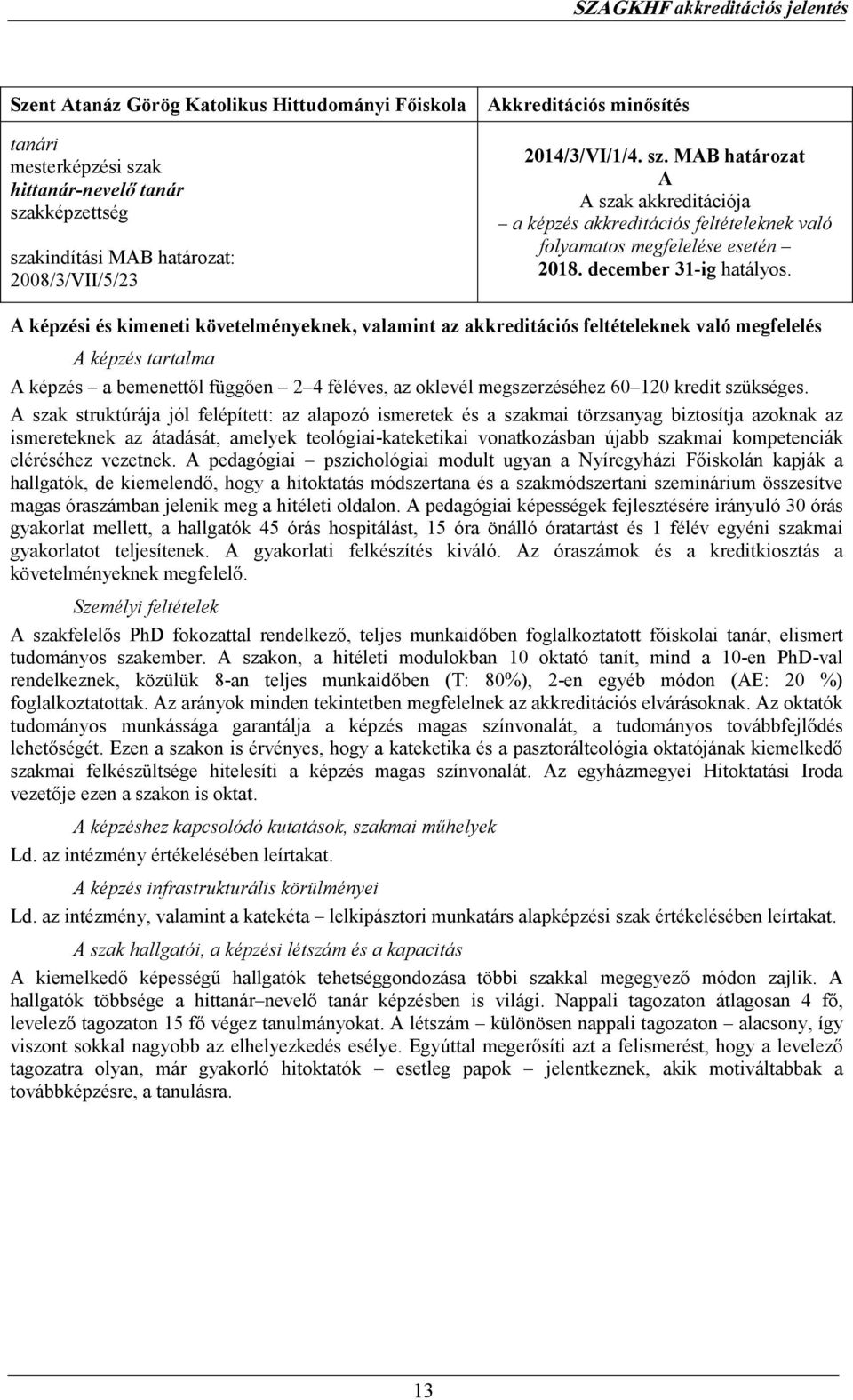 A képzési és kimeneti követelményeknek, valamint az akkreditációs feltételeknek való megfelelés A képzés tartalma A képzés a bemenettıl függıen 2 4 féléves, az oklevél megszerzéséhez 60 120 kredit