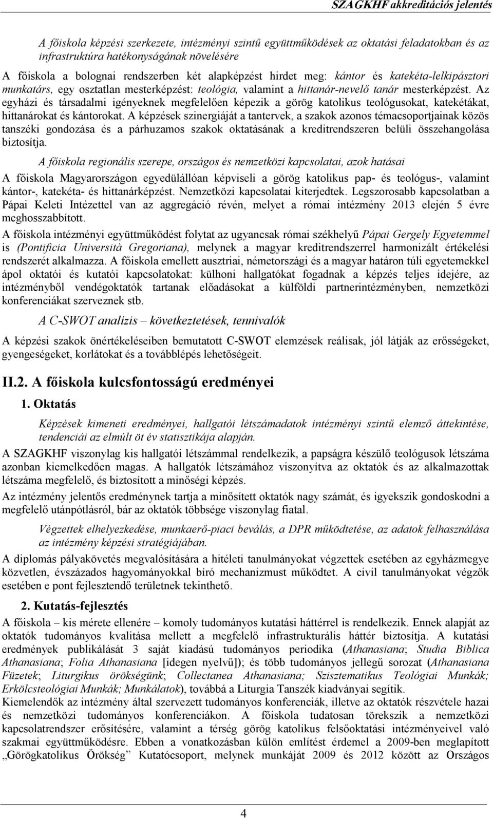 Az egyházi és társadalmi igényeknek megfelelıen képezik a görög katolikus teológusokat, katekétákat, hittanárokat és kántorokat.