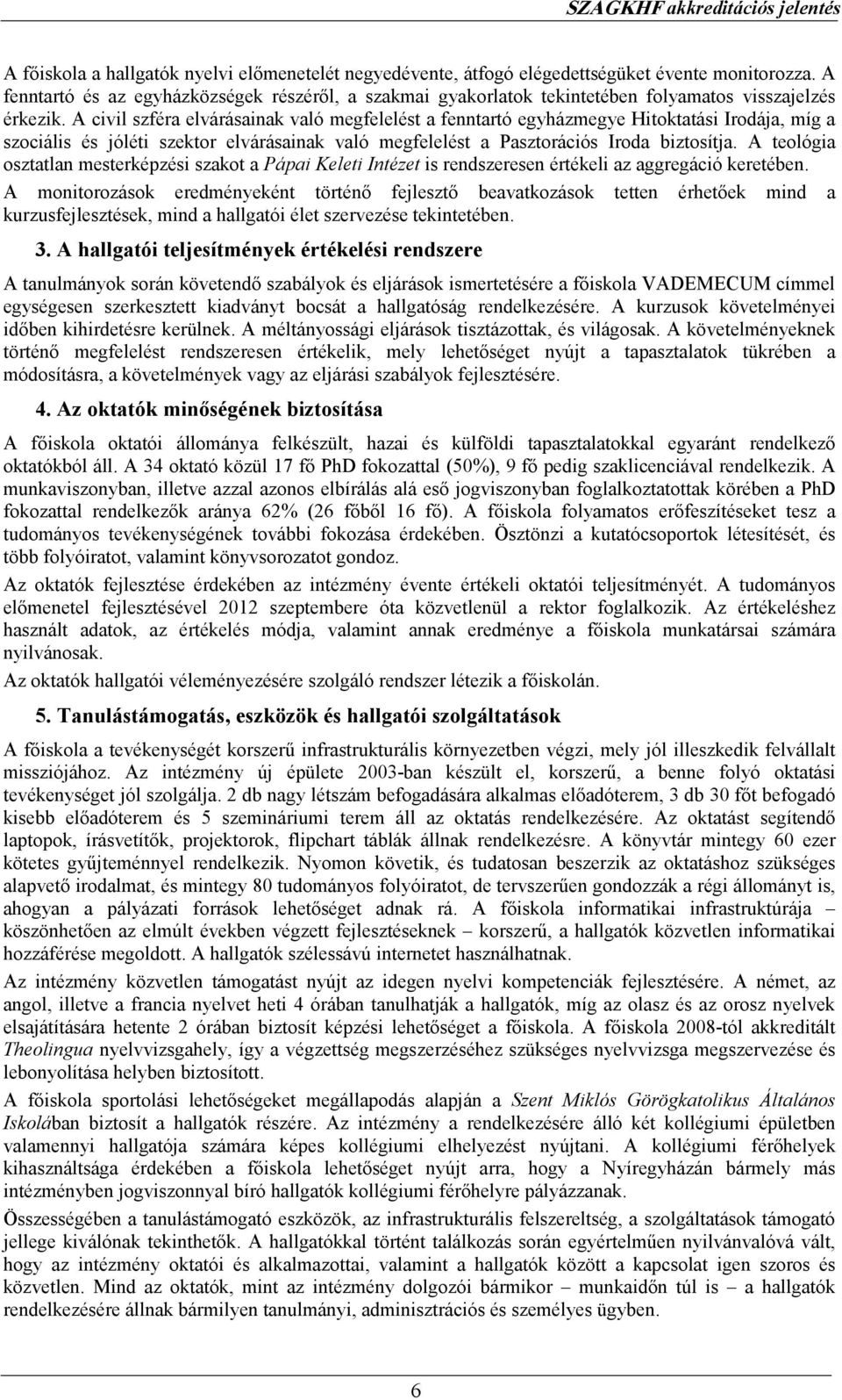 A civil szféra elvárásainak való megfelelést a fenntartó egyházmegye Hitoktatási Irodája, míg a szociális és jóléti szektor elvárásainak való megfelelést a Pasztorációs Iroda biztosítja.