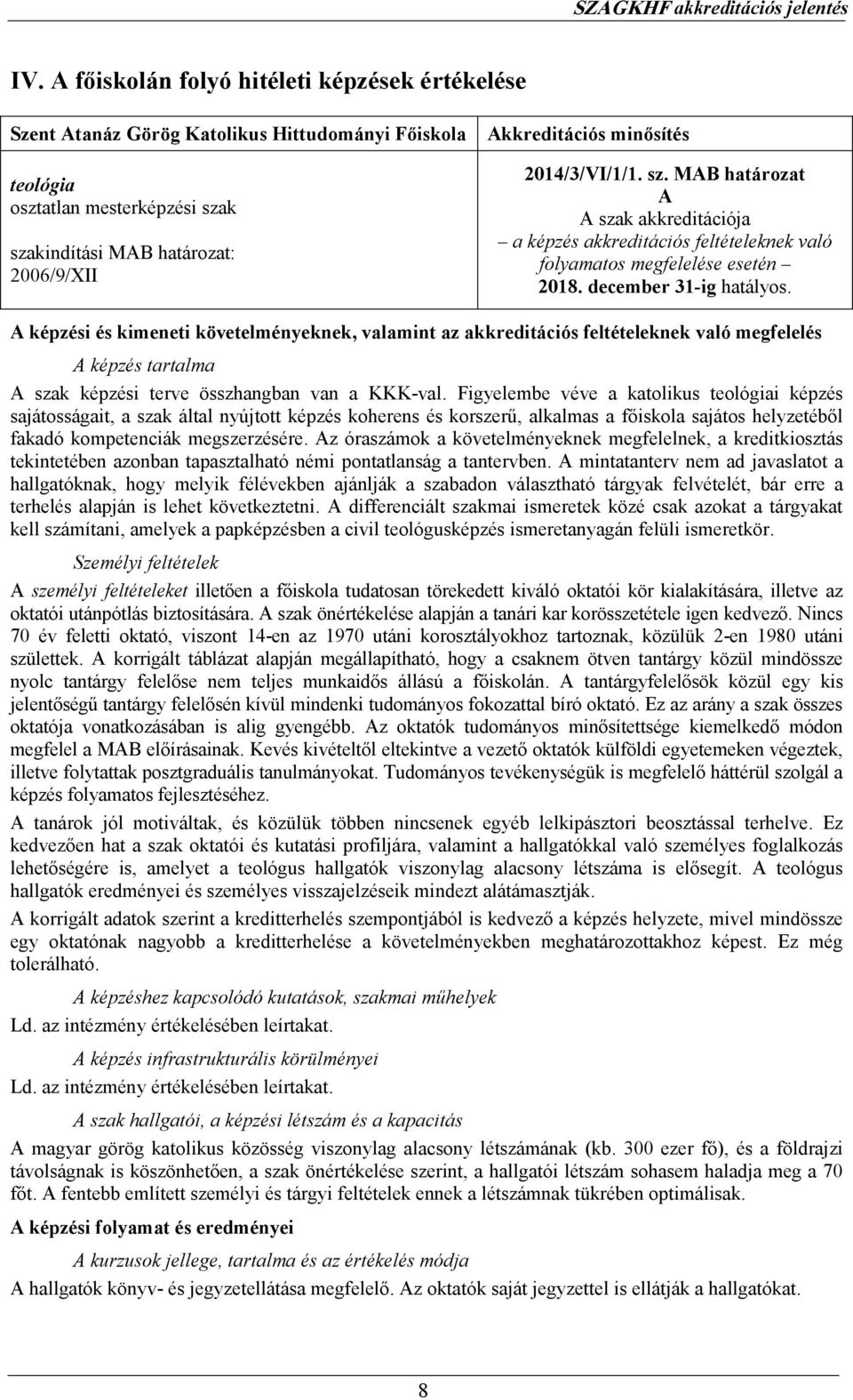 A képzési és kimeneti követelményeknek, valamint az akkreditációs feltételeknek való megfelelés A képzés tartalma A szak képzési terve összhangban van a KKK-val.