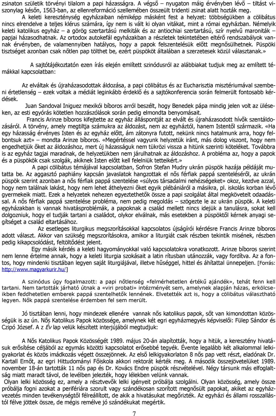 Némelyik keleti katolikus egyház a görög szertartású melkiták és az antiochiai szertartású, szír nyelvű maroniták papjai házasodhatnak.