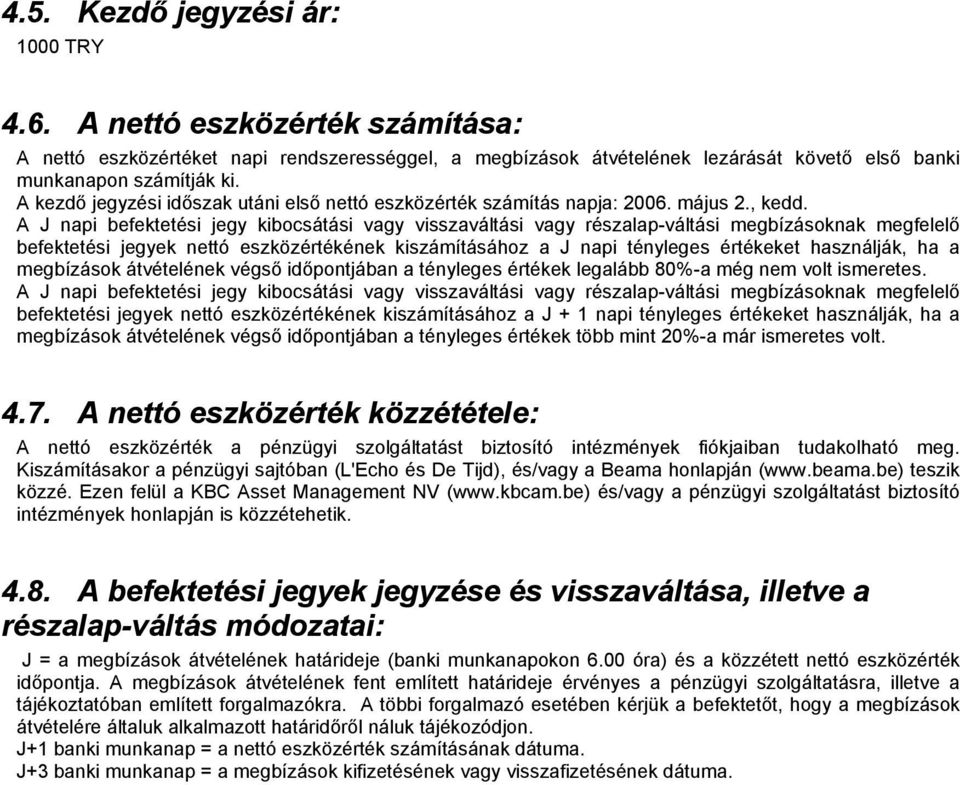 A J napi befektetési jegy kibocsátási vagy visszaváltási vagy részalap-váltási megbízásoknak megfelelő befektetési jegyek nettó eszközértékének kiszámításához a J napi tényleges értékeket használják,