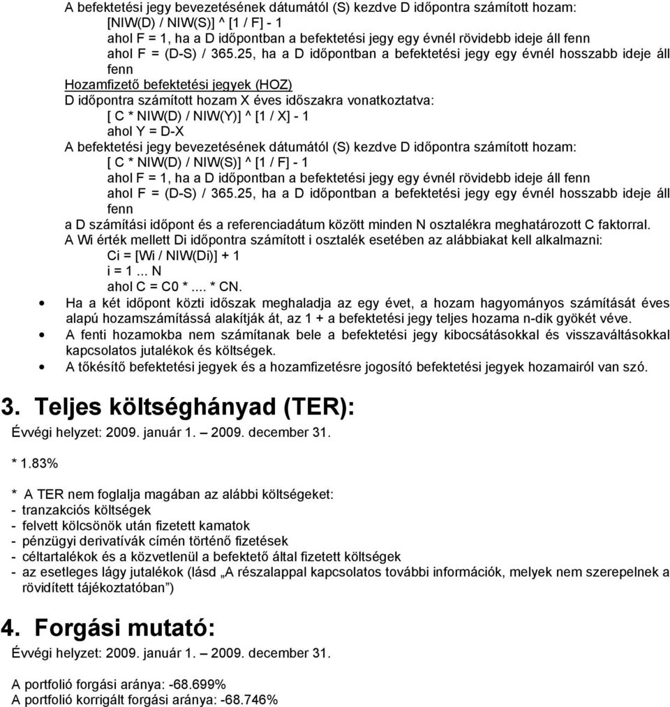 25, ha a D időpontban a befektetési jegy egy évnél hosszabb ideje áll fenn Hozamfizető befektetési jegyek (HOZ) D időpontra számított hozam X éves időszakra vonatkoztatva: [ C * NIW(D) / NIW(Y)] ^ [1