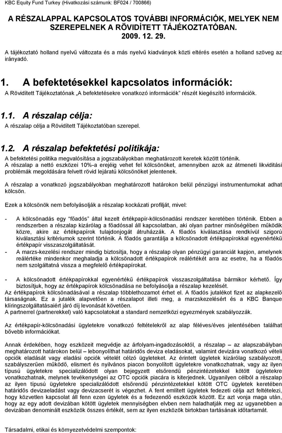 A befektetésekkel kapcsolatos információk: A Rövidített Tájékoztatónak A befektetésekre vonatkozó információk részét kiegészítő információk. 1.