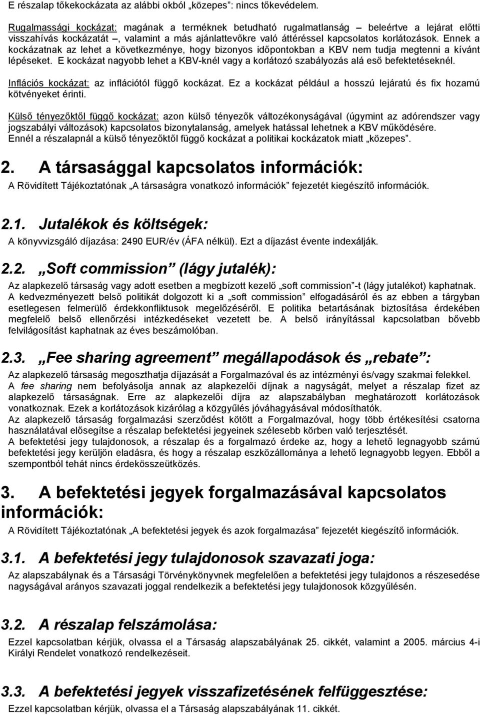 Ennek a kockázatnak az lehet a következménye, hogy bizonyos időpontokban a KBV nem tudja megtenni a kívánt lépéseket.