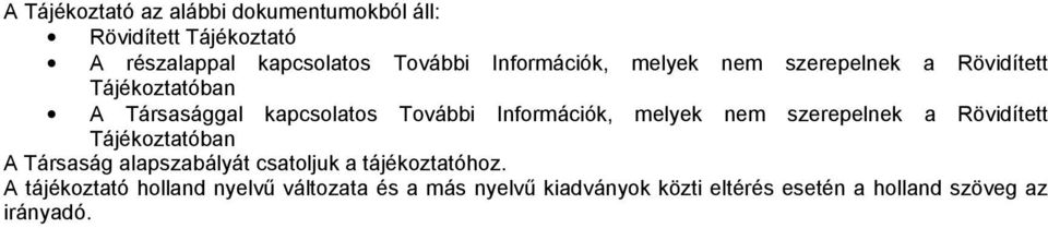 Információk, melyek nem szerepelnek a Rövidített Tájékoztatóban A Társaság alapszabályát csatoljuk a