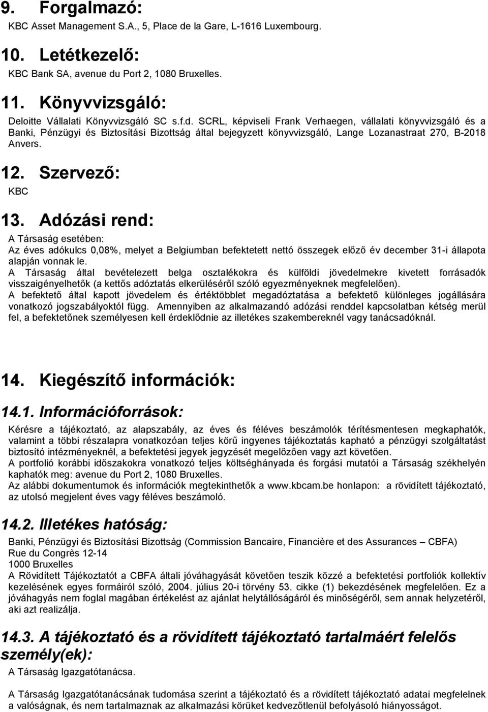 SCRL, képviseli Frank Verhaegen, vállalati könyvvizsgáló és a Banki, Pénzügyi és Biztosítási Bizottság által bejegyzett könyvvizsgáló, Lange Lozanastraat 270, B-2018 Anvers. 12. Szervező: KBC 13.