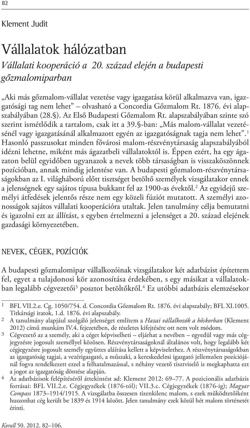 évi alapszabályában (28. ). Az Első Budapesti Gőzmalom Rt. alapszabályában szinte szó szerint ismétlődik a tartalom, csak itt a 39.