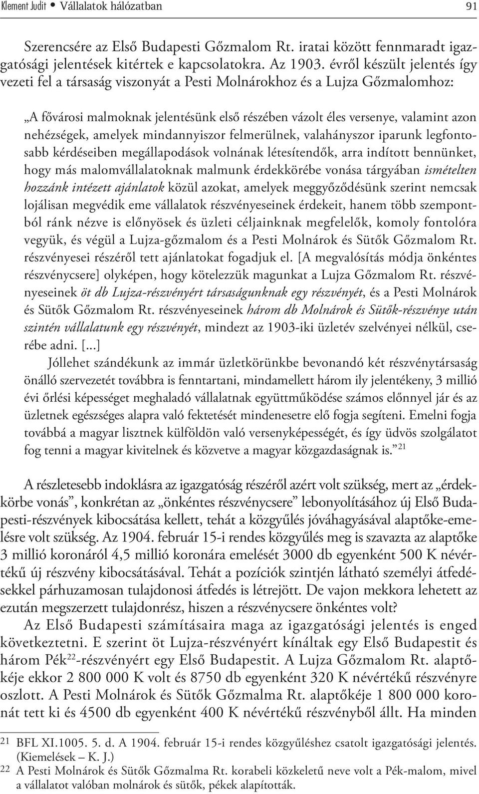 amelyek mindannyiszor felmerülnek, valahányszor iparunk legfontosabb kérdéseiben megállapodások volnának létesítendők, arra indított bennünket, hogy más malomvállalatoknak malmunk érdekkörébe vonása