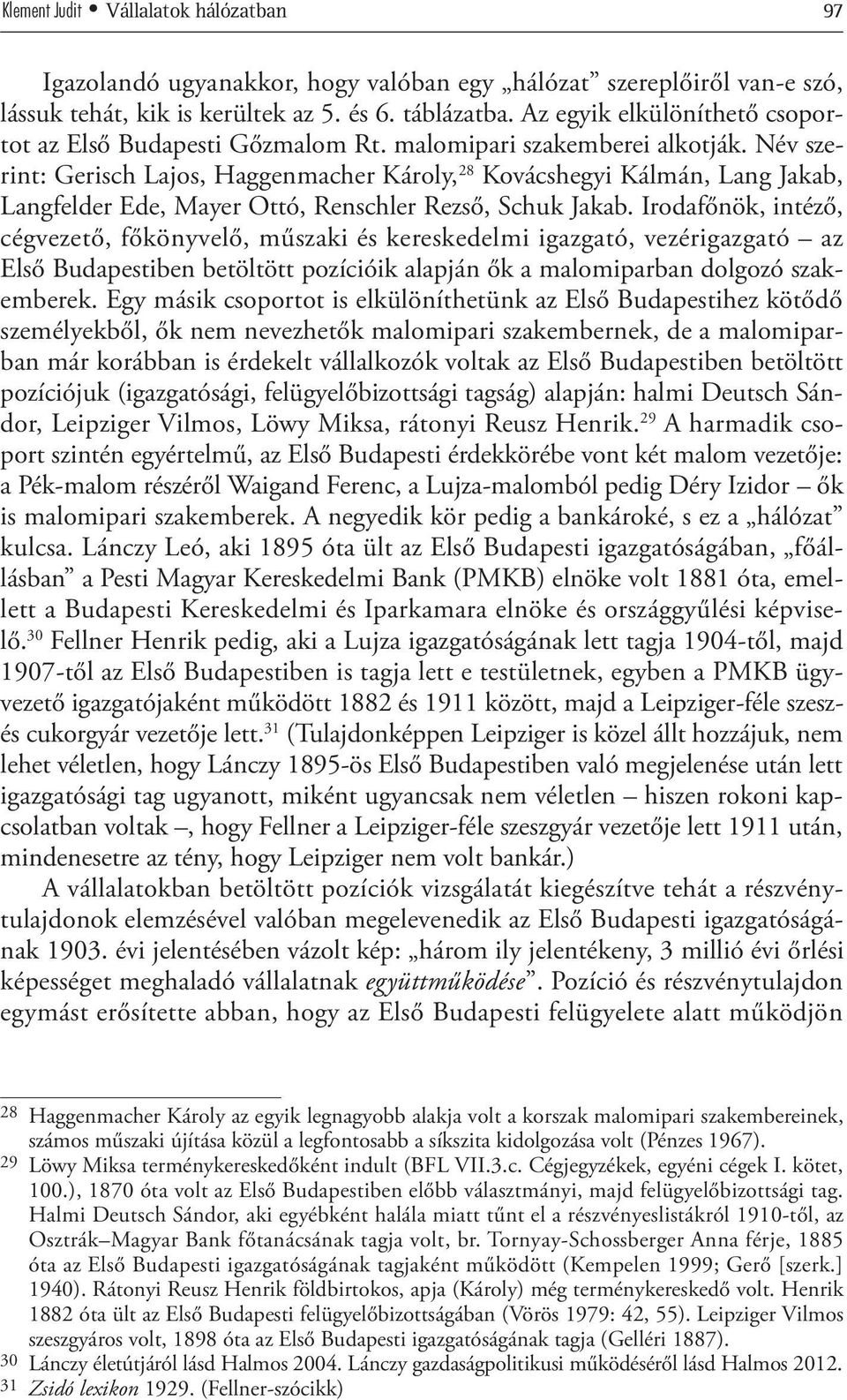 Név szerint: Gerisch Lajos, Haggenmacher Károly, 28 Kovácshegyi Kálmán, Lang Jakab, Langfelder Ede, Mayer Ottó, Renschler Rezső, Schuk Jakab.