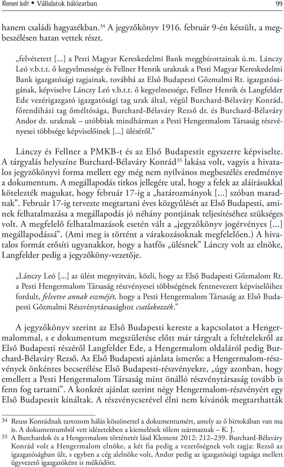 igazgatóságának, képviselve Lánczy Leó v.b.t.t. ő kegyelmessége, Fellner Henrik és Langfelder Ede vezérigazgató igazgatósági tag urak által, végül Burchard-Bélaváry Konrád, főrendiházi tag őméltósága, Burchard-Bélaváry Rezső dr.