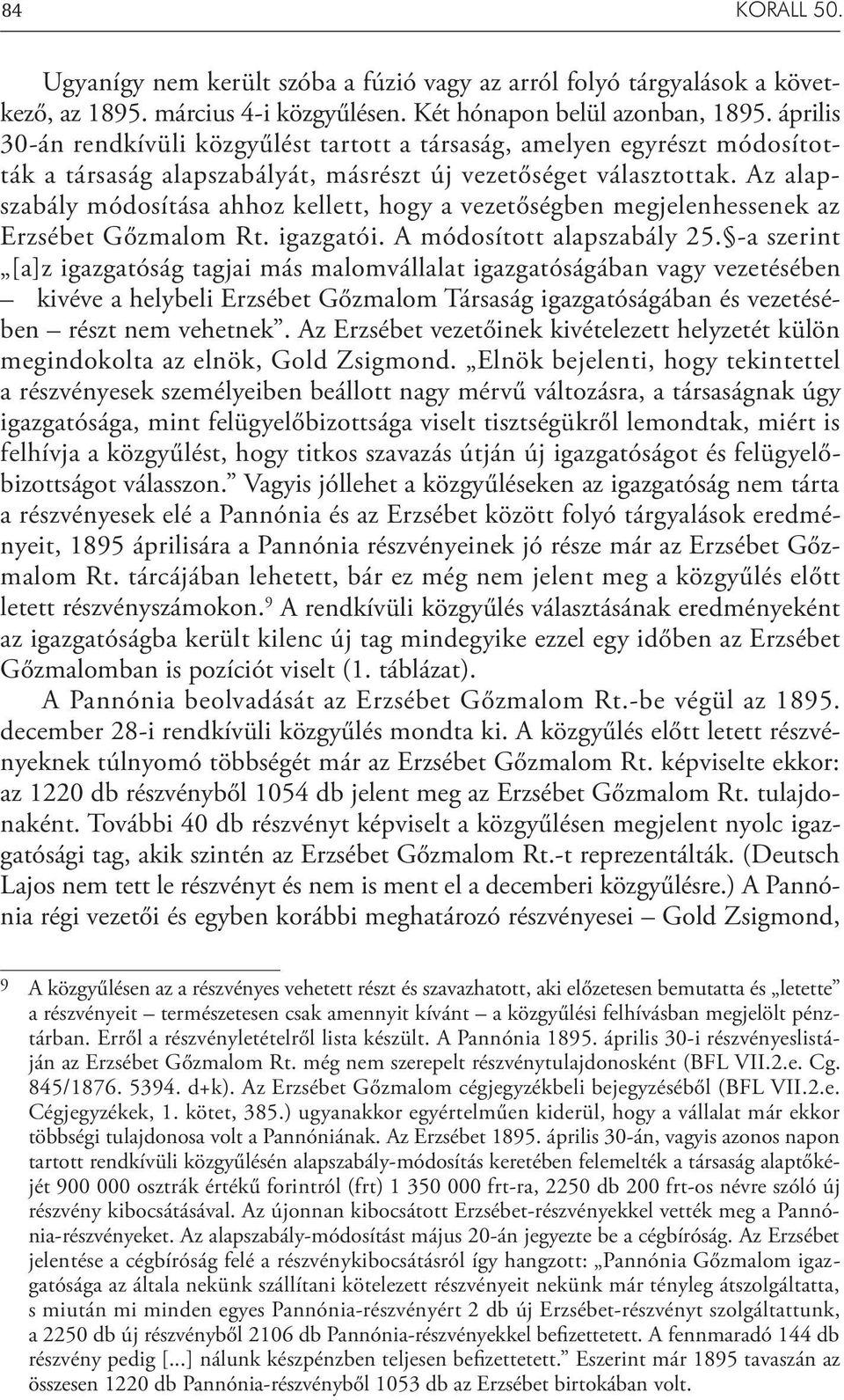 Az alapszabály módosítása ahhoz kellett, hogy a vezetőségben megjelenhessenek az Erzsébet Gőzmalom Rt. igazgatói. A módosított alapszabály 25.