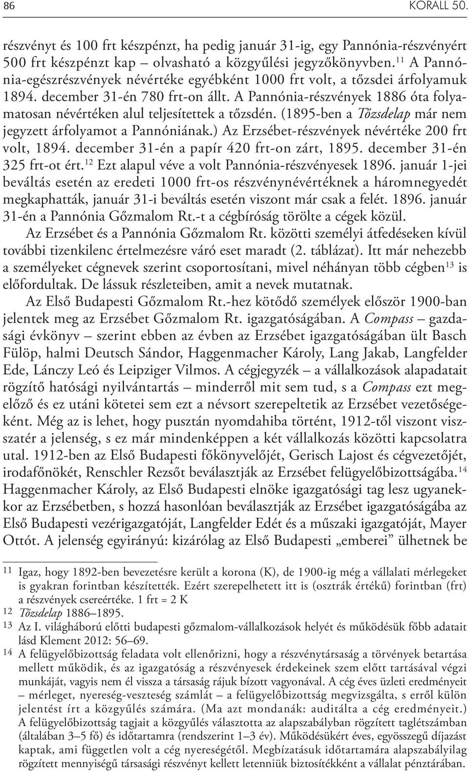 A Pannónia-részvények 1886 óta folyamatosan névértéken alul teljesítettek a tőzsdén. (1895-ben a Tőzsdelap már nem jegyzett árfolyamot a Pannóniának.