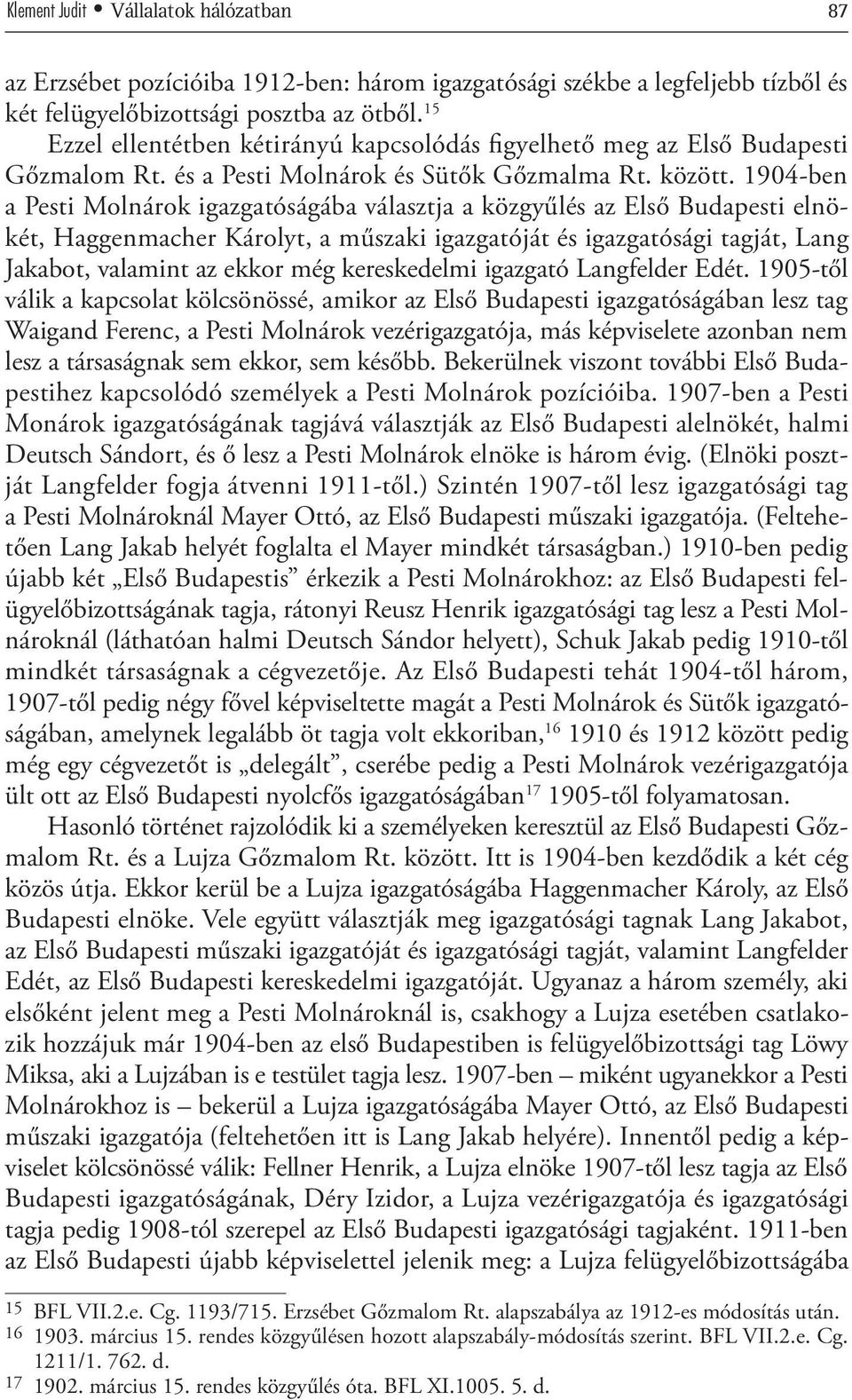 1904-ben a Pesti Molnárok igazgatóságába választja a közgyűlés az Első Budapesti elnökét, Haggenmacher Károlyt, a műszaki igazgatóját és igazgatósági tagját, Lang Jakabot, valamint az ekkor még