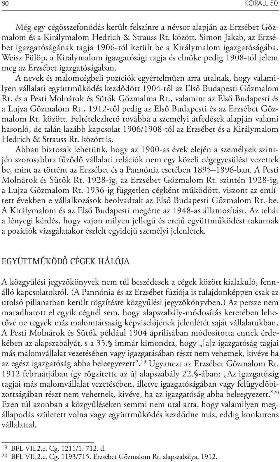 Weisz Fülöp, a Királymalom igazgatósági tagja és elnöke pedig 1908-tól jelent meg az Erzsébet igazgatóságában.