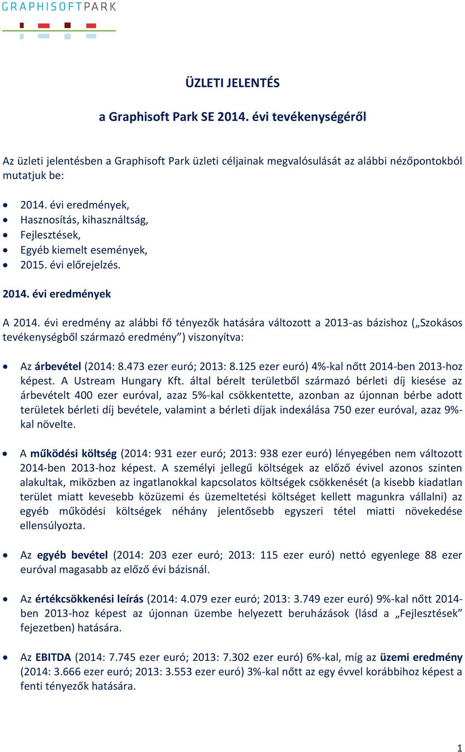 évi eredmény az alábbi fő tényezők hatására változott a 2013-as bázishoz ( Szokásos tevékenységből származó eredmény ) viszonyítva: Az árbevétel (2014: 8.473 ezer euró; 2013: 8.