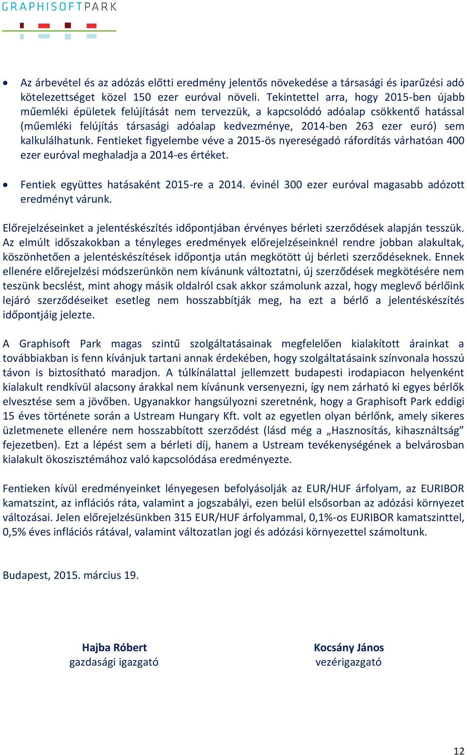 sem kalkulálhatunk. Fentieket figyelembe véve a 2015-ös nyereségadó ráfordítás várhatóan 400 ezer euróval meghaladja a 2014-es értéket. Fentiek együttes hatásaként 2015-re a 2014.