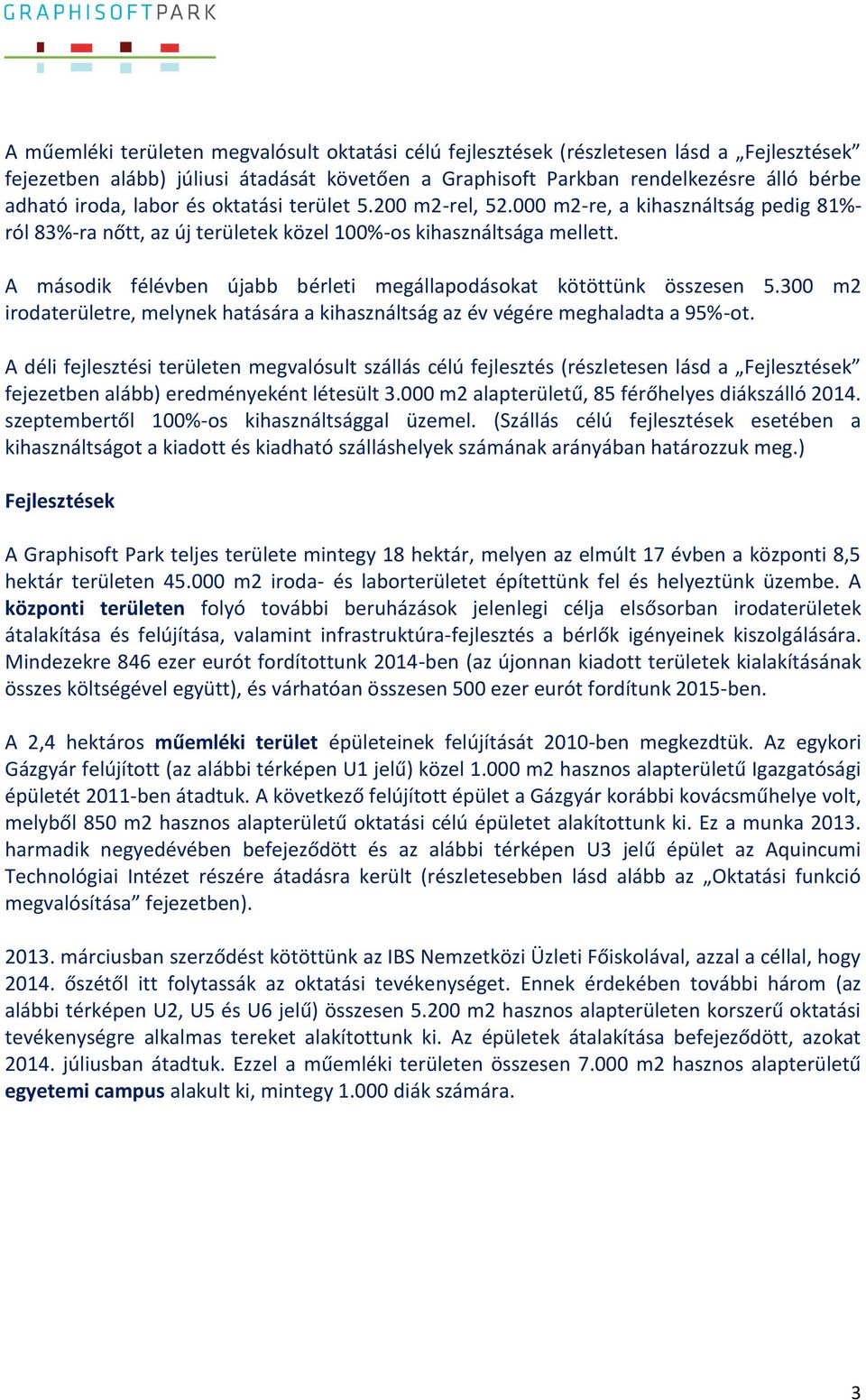 A második félévben újabb bérleti megállapodásokat kötöttünk összesen 5.300 m2 irodaterületre, melynek hatására a kihasználtság az év végére meghaladta a 95%-ot.