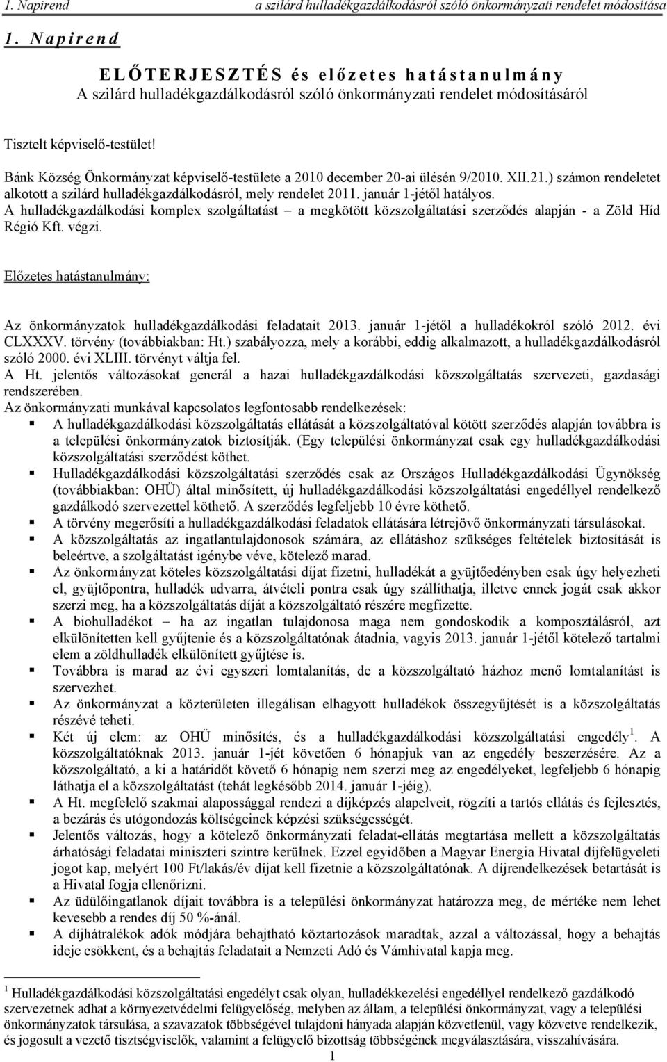 Bánk Község Önkormányzat képviselő-testülete a 2010 december 20-ai ülésén 9/2010. XII.21.) számon rendeletet alkotott a szilárd hulladékgazdálkodásról, mely rendelet 2011. január 1-jétől hatályos.