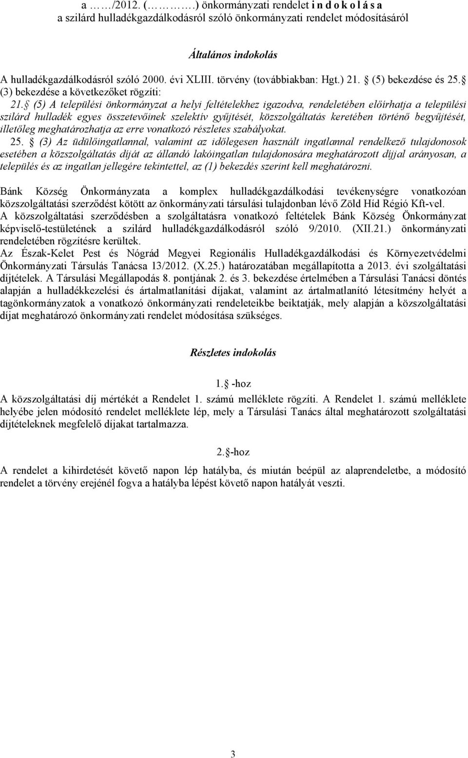 (5) A települési önkormányzat a helyi feltételekhez igazodva, rendeletében előírhatja a települési szilárd hulladék egyes összetevőinek szelektív gyűjtését, közszolgáltatás keretében történő