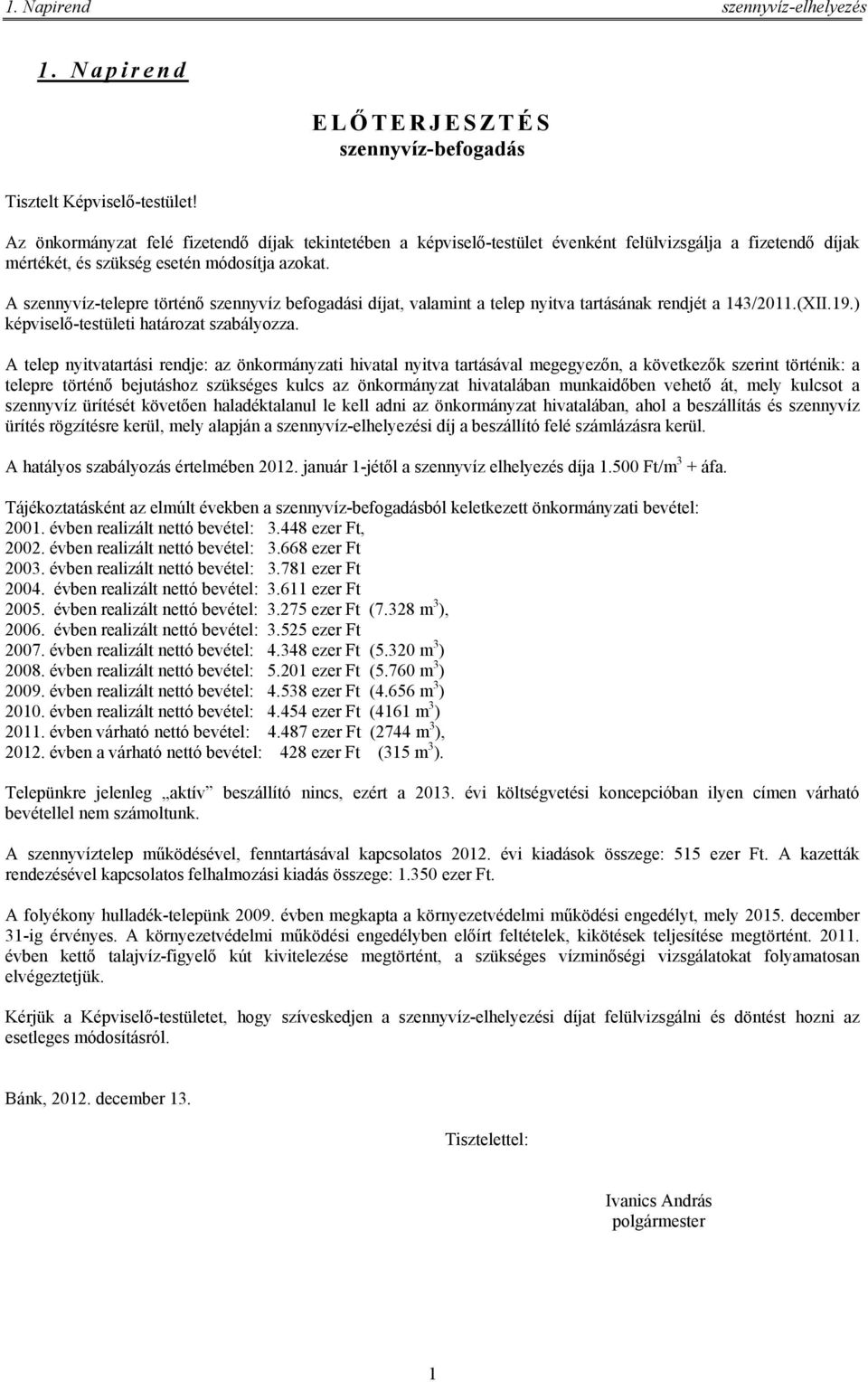 A szennyvíz-telepre történő szennyvíz befogadási díjat, valamint a telep nyitva tartásának rendjét a 143/2011.(XII.19.) képviselő-testületi határozat szabályozza.