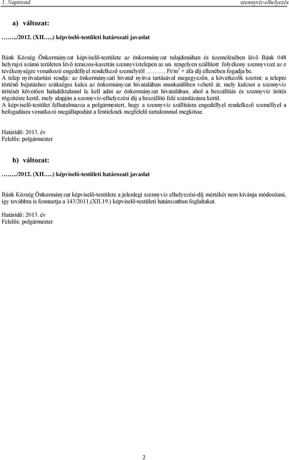 szennyvíztelepen az un. tengelyen szállított folyékony szennyvizet az e tevékenységre vonatkozó engedéllyel rendelkező személytől. Ft/m 3 + áfa díj ellenében fogadja be.