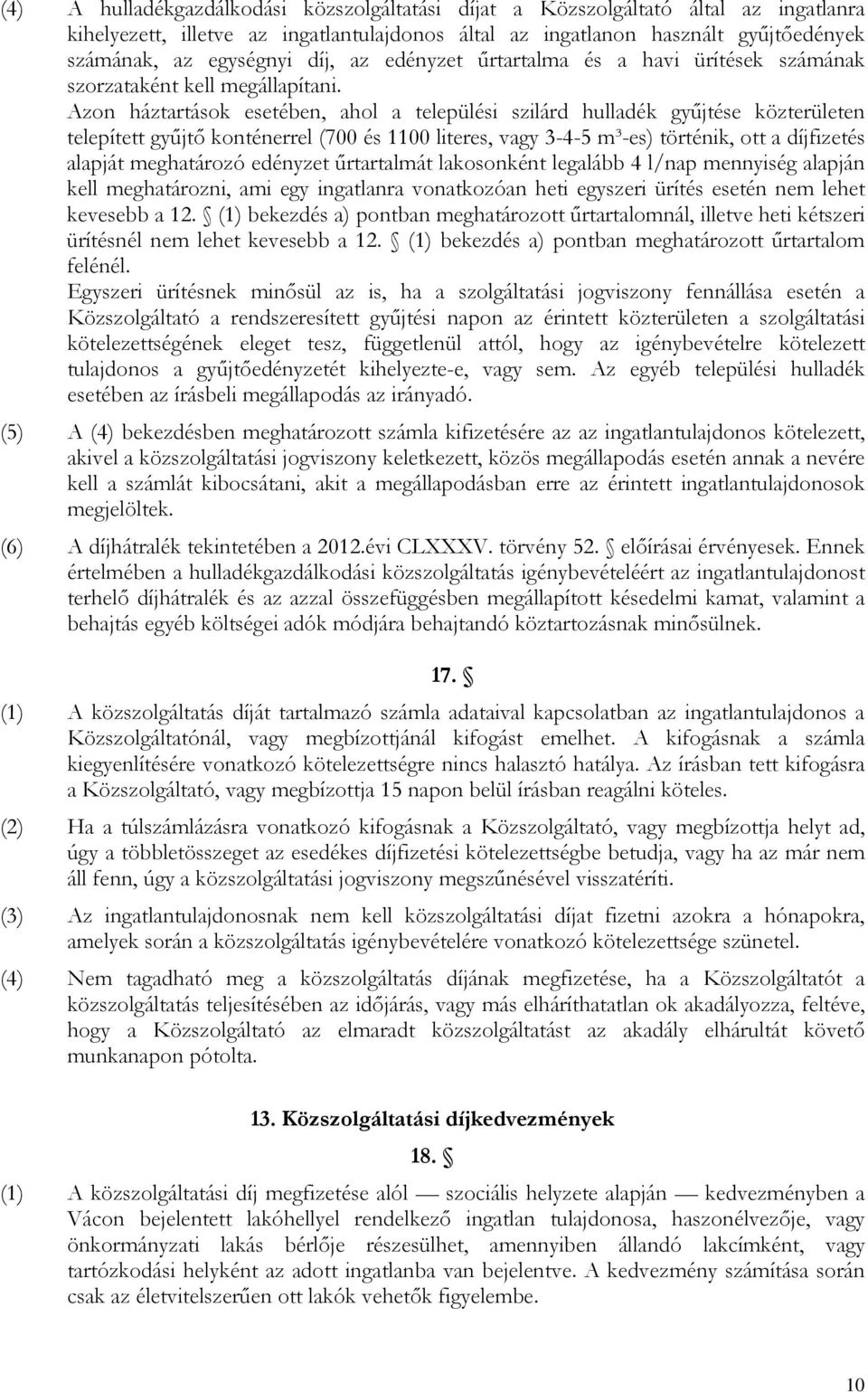 Azon háztartások esetében, ahol a települési szilárd hulladék gyűjtése közterületen telepített gyűjtő konténerrel (700 és 1100 literes, vagy 3-4-5 m³-es) történik, ott a díjfizetés alapját