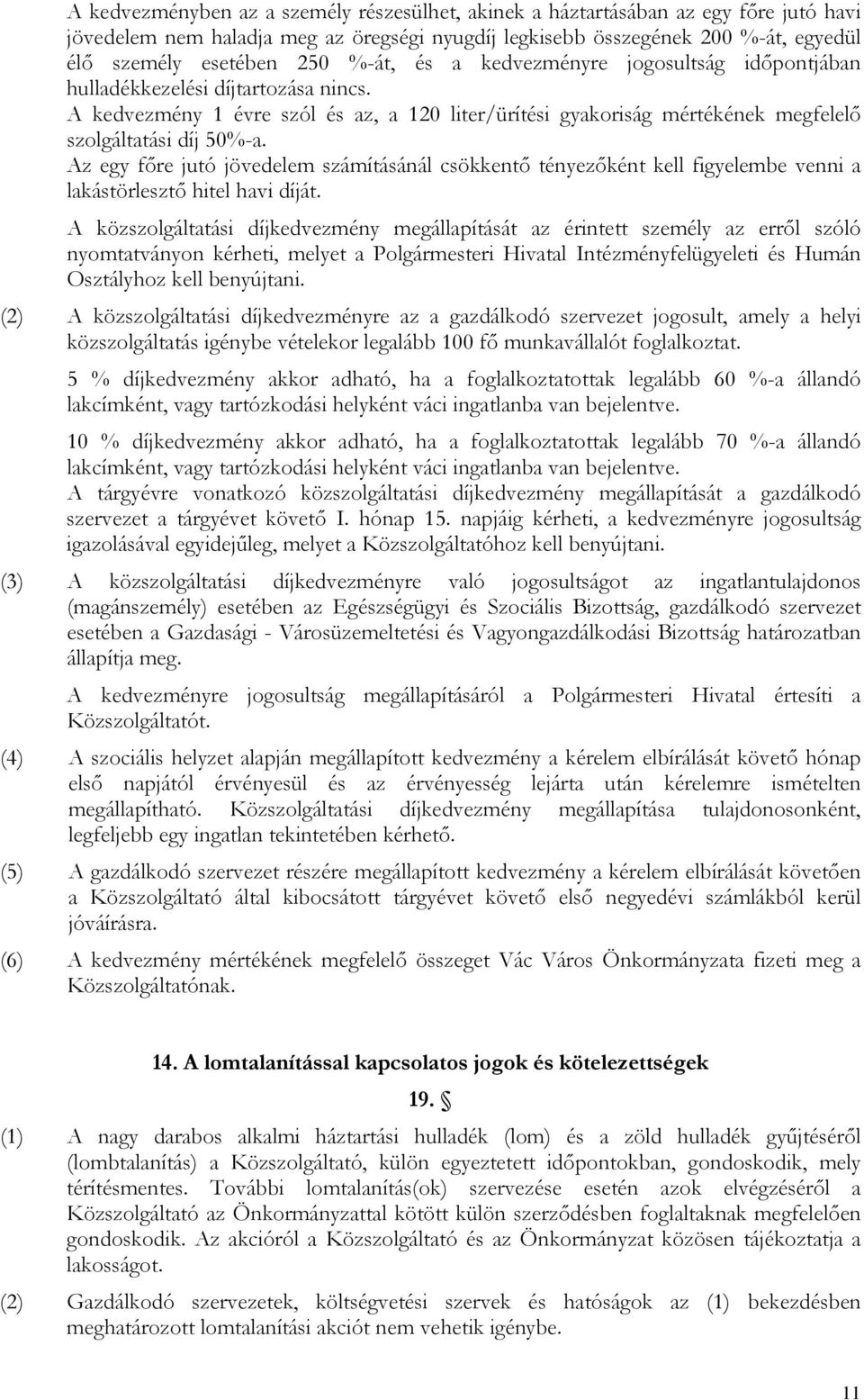 Az egy főre jutó jövedelem számításánál csökkentő tényezőként kell figyelembe venni a lakástörlesztő hitel havi díját.