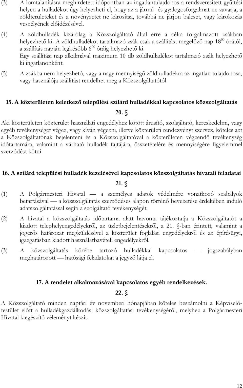 (4) A zöldhulladék kizárólag a Közszolgáltató által erre a célra forgalmazott zsákban helyezhető ki.