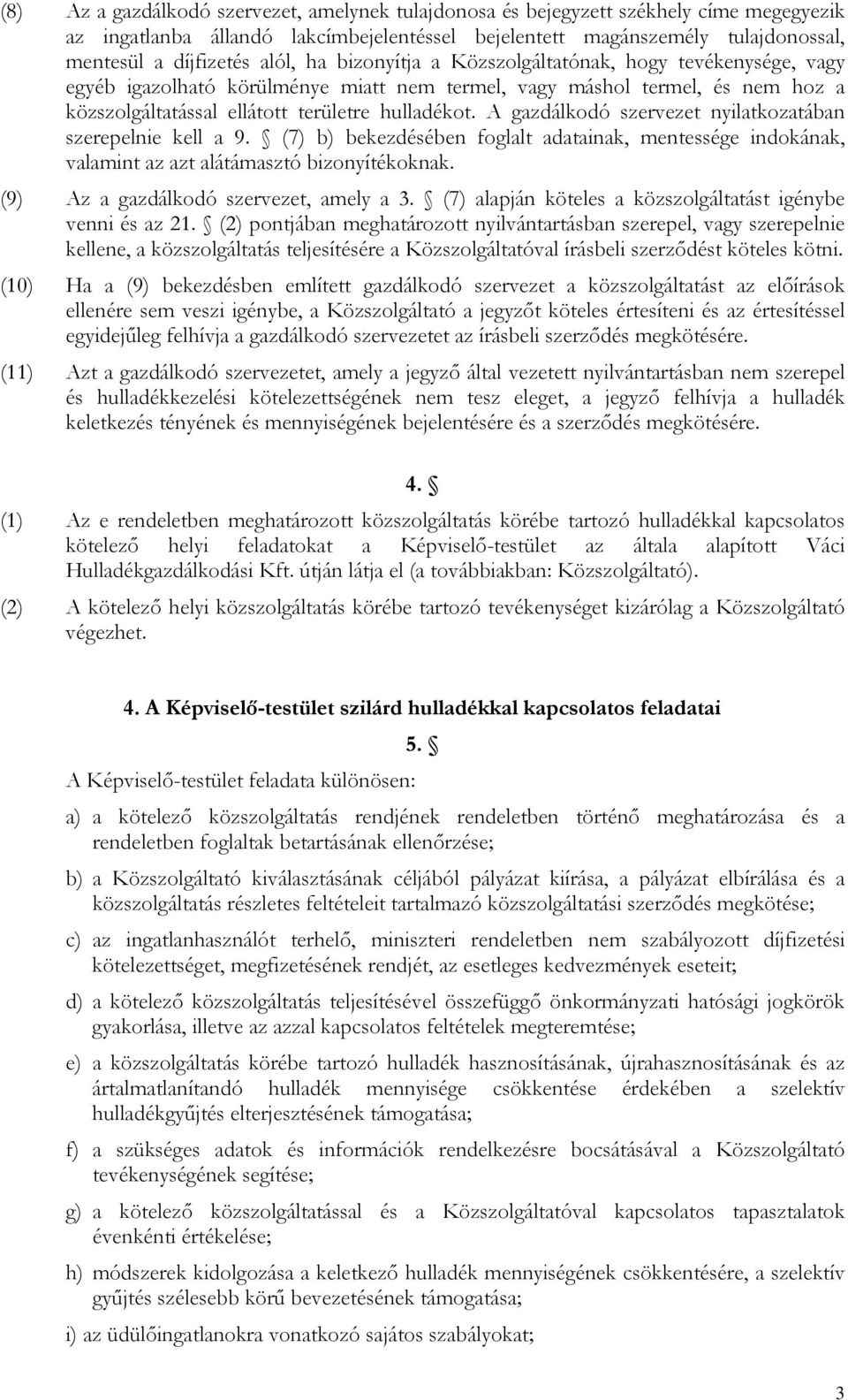 A gazdálkodó szervezet nyilatkozatában szerepelnie kell a 9. (7) b) bekezdésében foglalt adatainak, mentessége indokának, valamint az azt alátámasztó bizonyítékoknak.