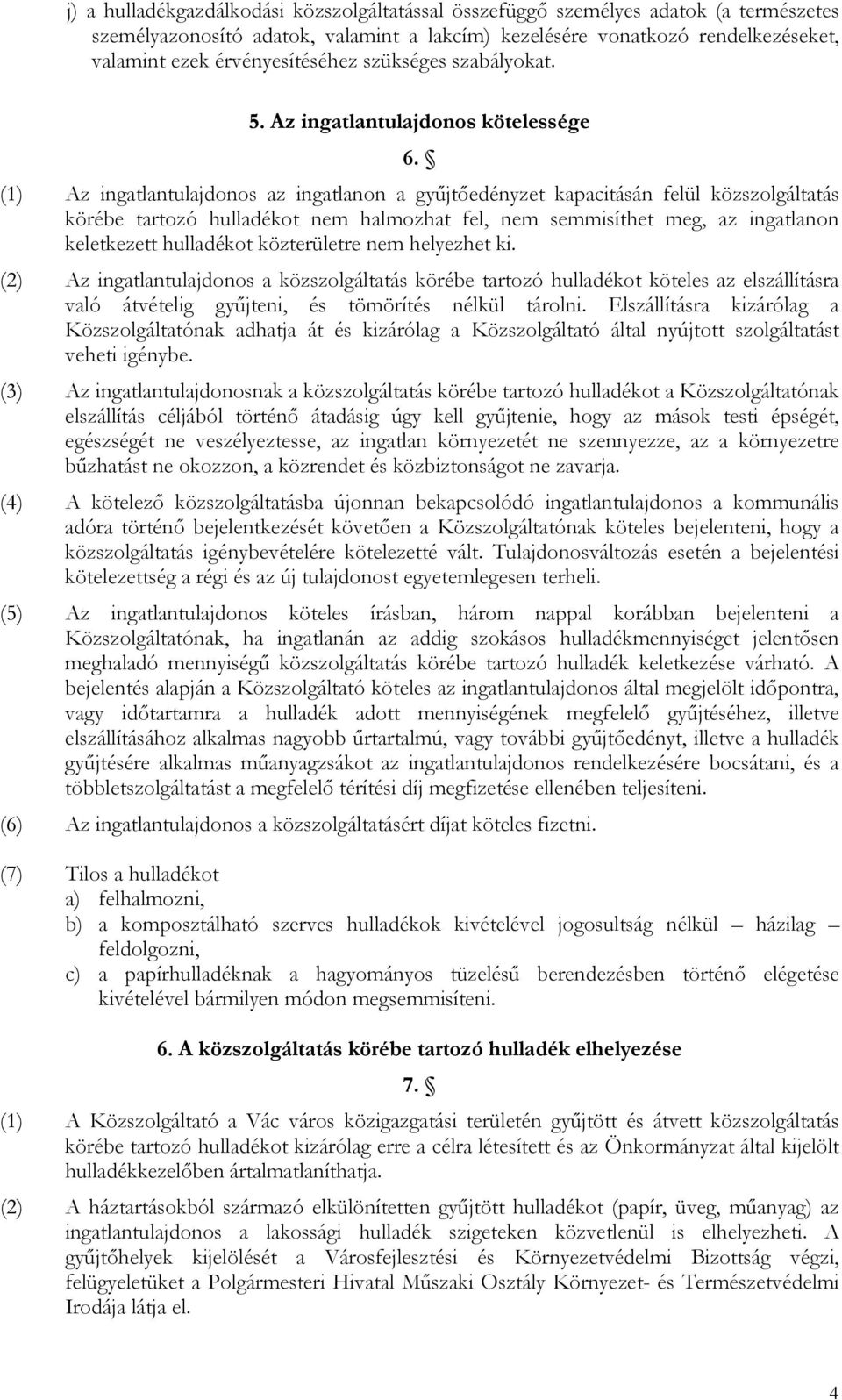 (1) Az ingatlantulajdonos az ingatlanon a gyűjtőedényzet kapacitásán felül közszolgáltatás körébe tartozó hulladékot nem halmozhat fel, nem semmisíthet meg, az ingatlanon keletkezett hulladékot