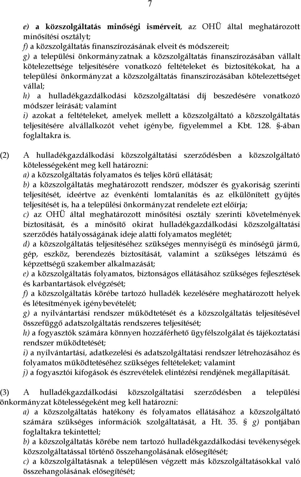 vállal; h) a hulladékgazdálkodási közszolgáltatási díj beszedésére vonatkozó módszer leírását; valamint i) azokat a feltételeket, amelyek mellett a közszolgáltató a közszolgáltatás teljesítésére