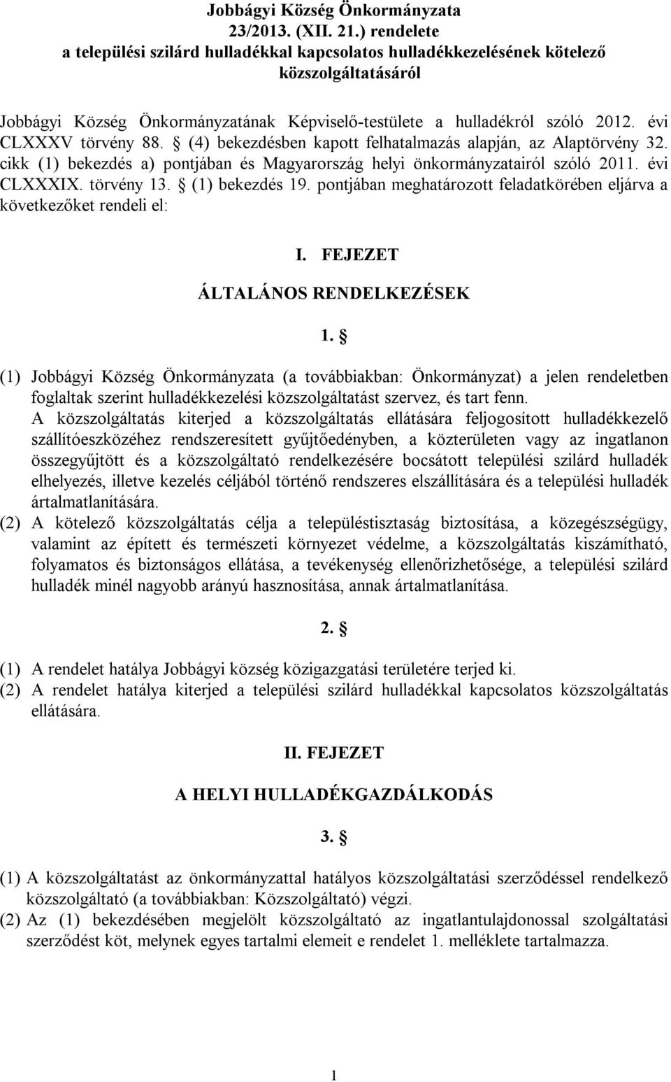 évi CLXXXV törvény 88. (4) bekezdésben kapott felhatalmazás alapján, az Alaptörvény 32. cikk (1) bekezdés a) pontjában és Magyarország helyi önkormányzatairól szóló 2011. évi CLXXXIX. törvény 13.