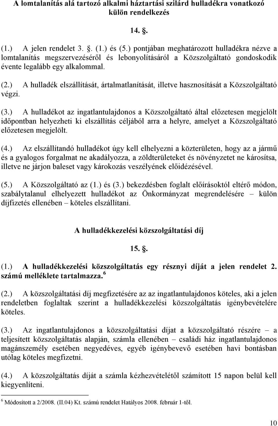 ) A hulladék elszállítását, ártalmatlanítását, illetve hasznosítását a Közszolgáltató végzi. (3.