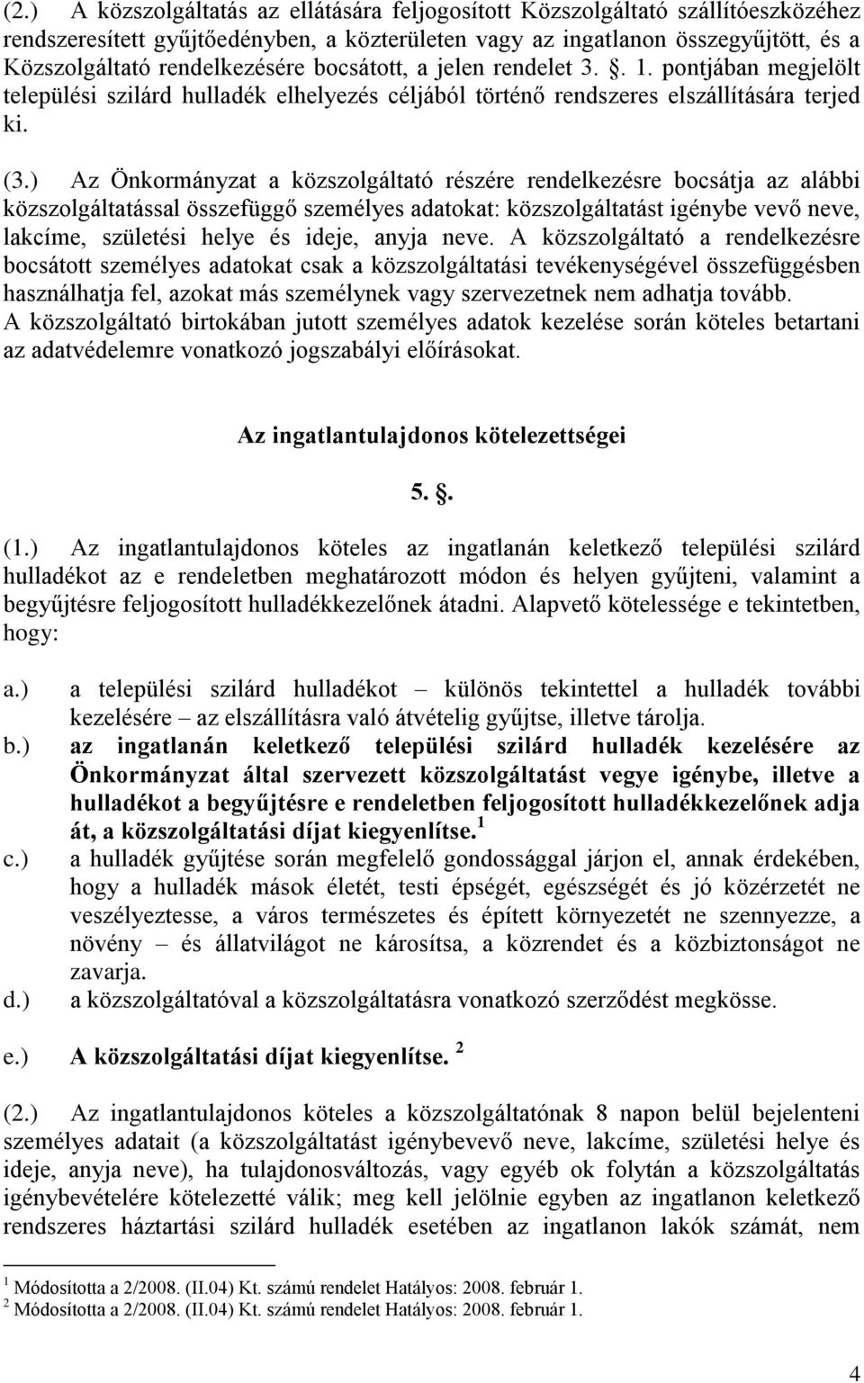 ) Az Önkormányzat a közszolgáltató részére rendelkezésre bocsátja az alábbi közszolgáltatással összefüggő személyes adatokat: közszolgáltatást igénybe vevő neve, lakcíme, születési helye és ideje,