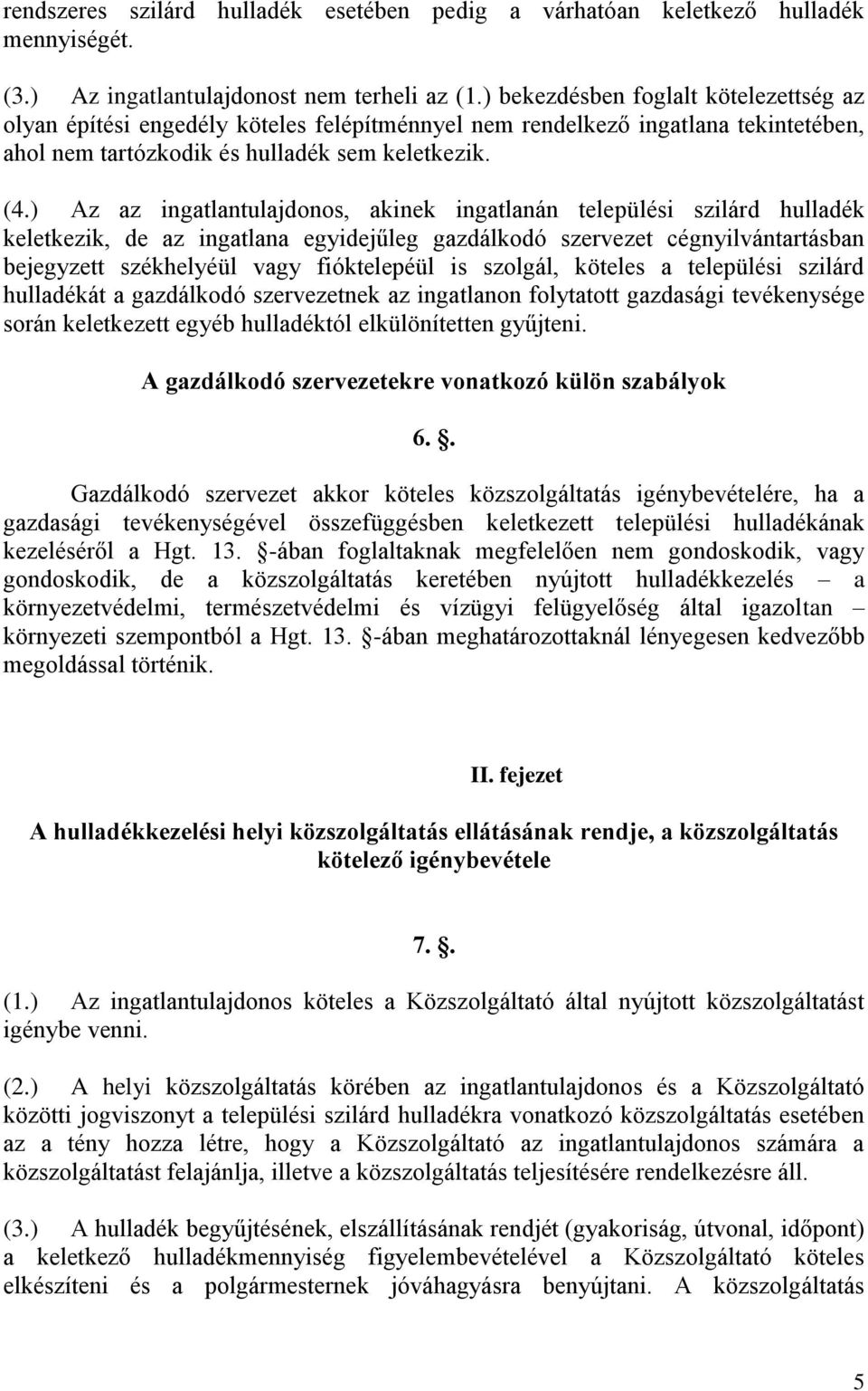 ) Az az ingatlantulajdonos, akinek ingatlanán települési szilárd hulladék keletkezik, de az ingatlana egyidejűleg gazdálkodó szervezet cégnyilvántartásban bejegyzett székhelyéül vagy fióktelepéül is