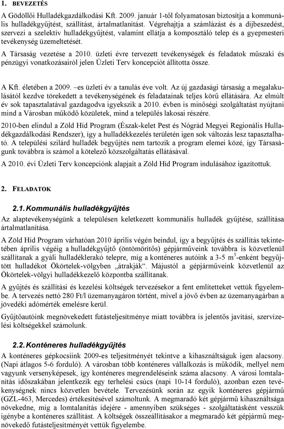 üzleti évre tervezett tevékenységek és feladatok műszaki és pénzügyi vonatkozásairól jelen Üzleti Terv koncepciót állította össze. A Kft. életében a 2009. es üzleti év a tanulás éve volt.