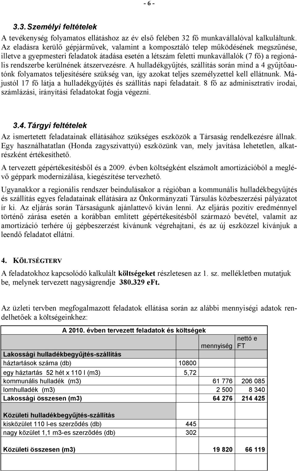 kerülnének átszervezésre. A hulladékgyűjtés, szállítás során mind a 4 gyűjtőautónk folyamatos teljesítésére szükség van, így azokat teljes személyzettel kell ellátnunk.